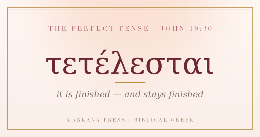 Greek perfect tense tetelestai, it is finished, John 19:30
